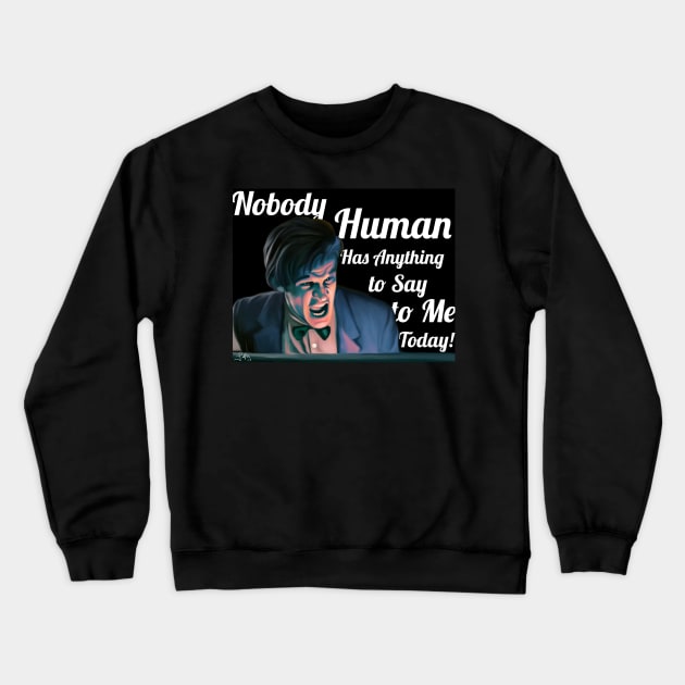 Nobody Human has Anything to Say to Me Today! Crewneck Sweatshirt by jephwho
